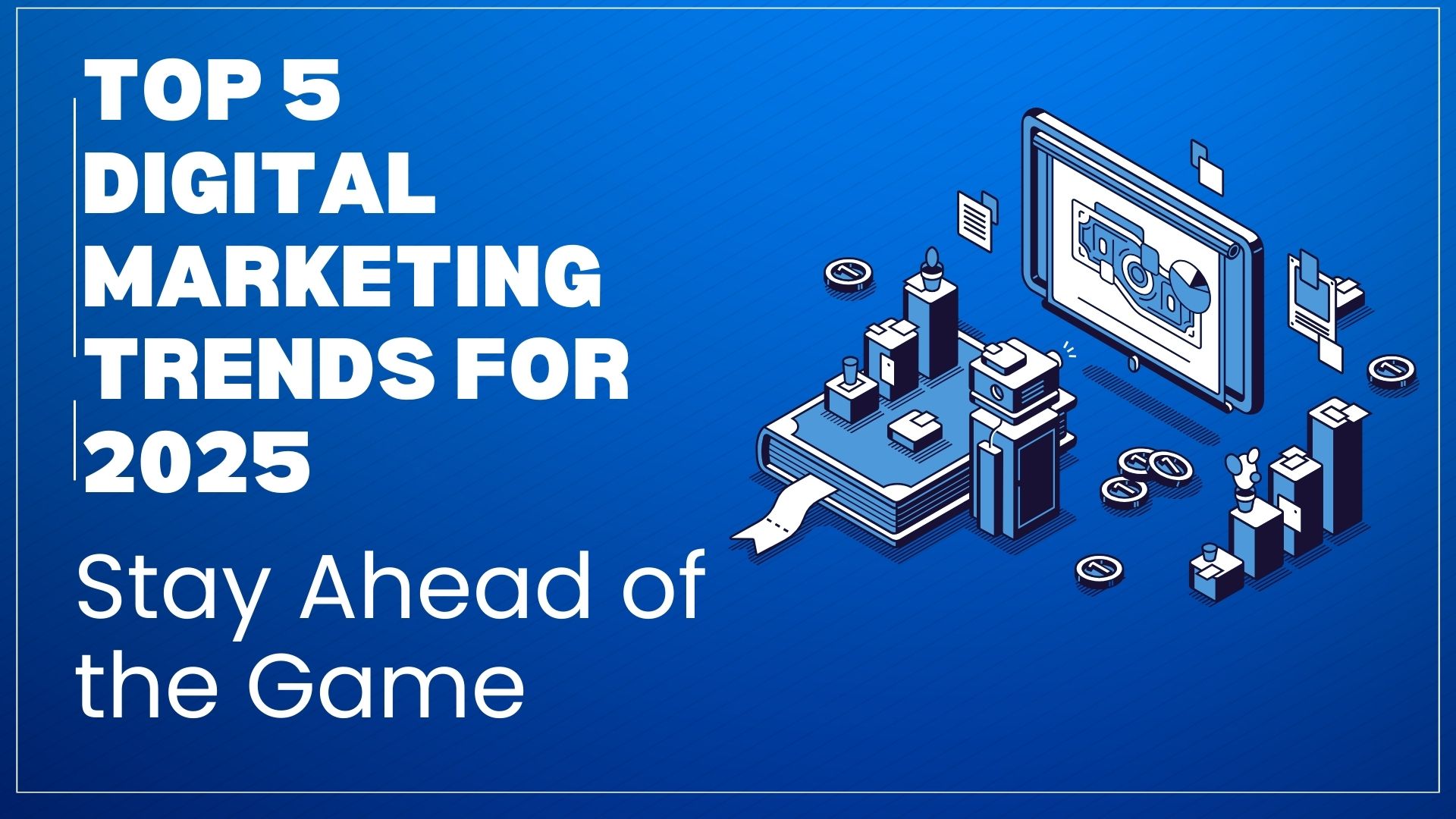 Top 5 Astounding Digital Marketing Trends for 2025